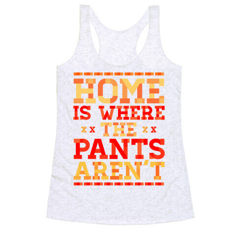 Home Is Where The Pants Aren't (Orange) Racerback Tank Top