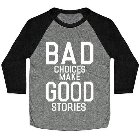 Bad Choices Make Good Stories Baseball Tee