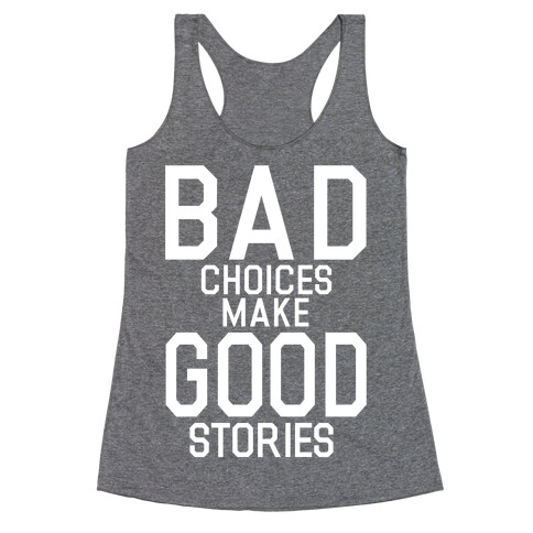 Bad Choices Make Good Stories Racerback Tank Top