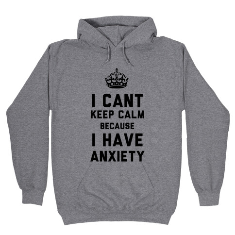 I Cant Keep Calm Because I Have Anxiety Hooded Sweatshirt