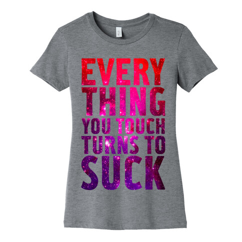 Everything You Touch Turns To Suck Womens T-Shirt