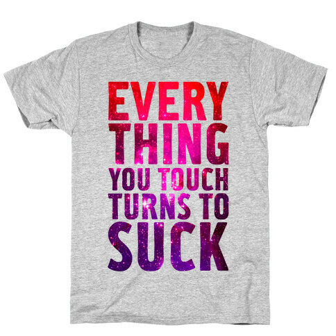 Everything You Touch Turns To Suck T-Shirt