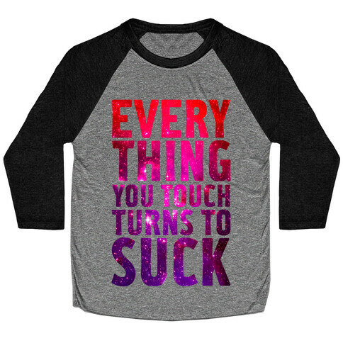 Everything You Touch Turns To Suck Baseball Tee