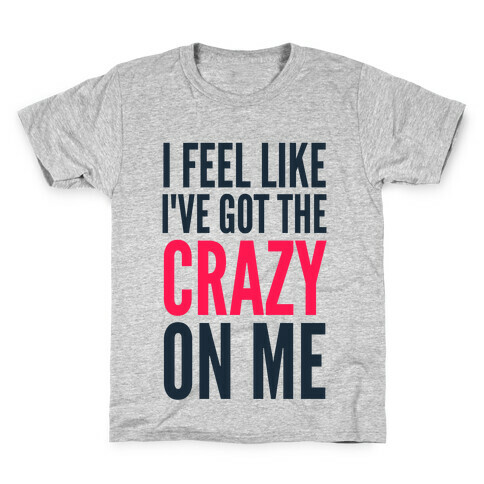 I Feel Like I've Got The Crazy On Me Kids T-Shirt