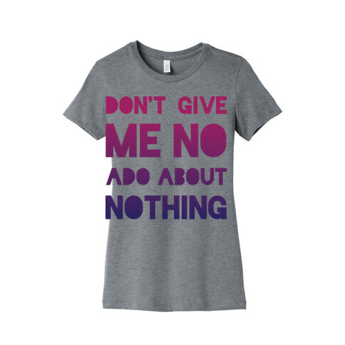Don't Give Me No Ado About Nothing Womens T-Shirt