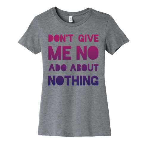 Don't Give Me No Ado About Nothing Womens T-Shirt