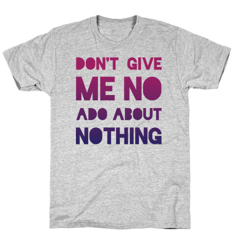 Don't Give Me No Ado About Nothing T-Shirt