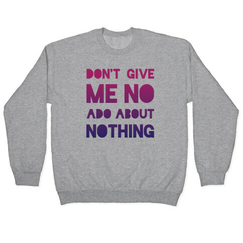 Don't Give Me No Ado About Nothing Pullover