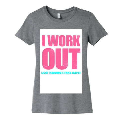 I Work Out (Just Kidding I Take Naps) Womens T-Shirt