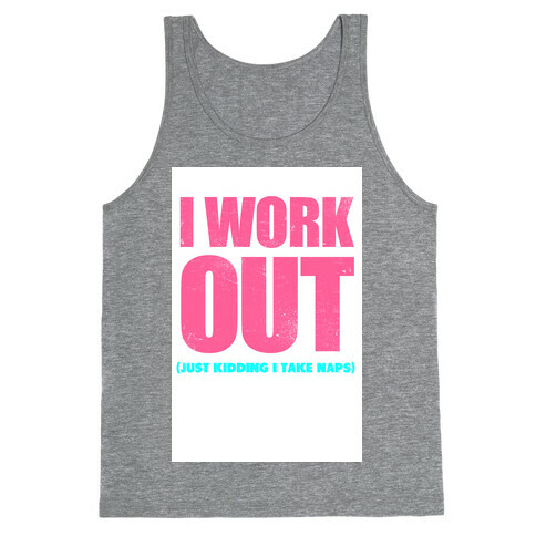 I Work Out (Just Kidding I Take Naps) Tank Top