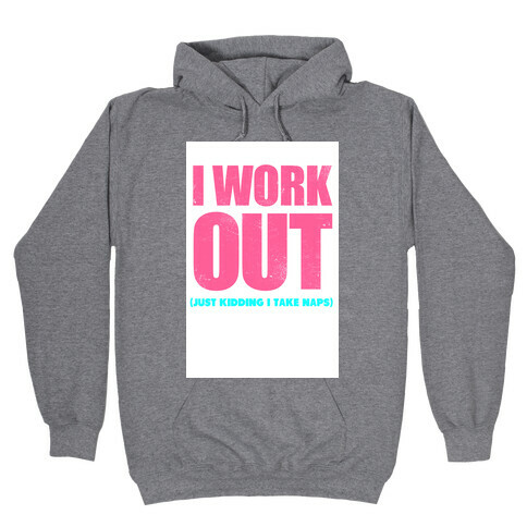 I Work Out (Just Kidding I Take Naps) Hooded Sweatshirt