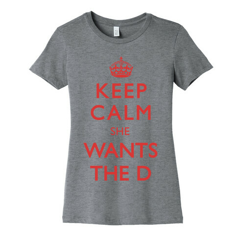 Keep Calm She Wants The D Womens T-Shirt