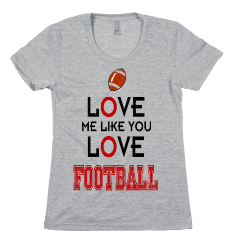 Love Me Like You Love Football Womens T-Shirt