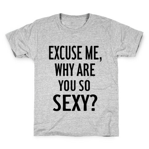 Excuse Me, Why are You So Sexy? Kids T-Shirt