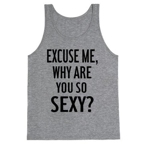 Excuse Me, Why are You So Sexy? Tank Top