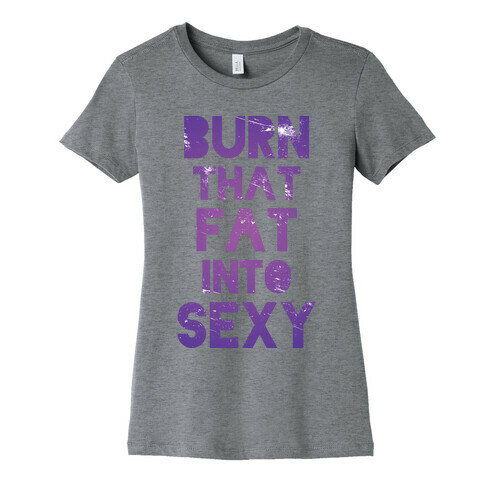 Burn That Fat Into Sexy Womens T-Shirt
