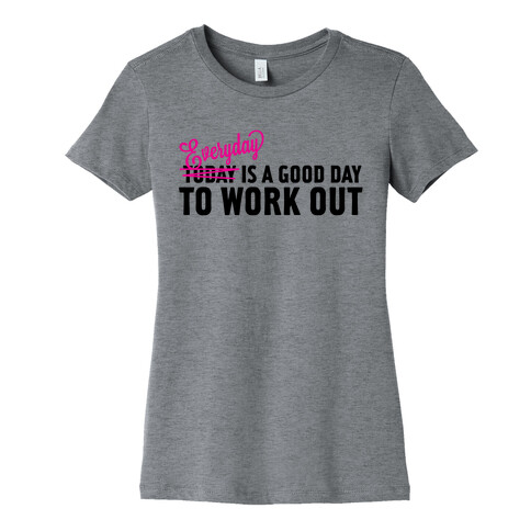 Everyday is a Good Day to Work Out Womens T-Shirt