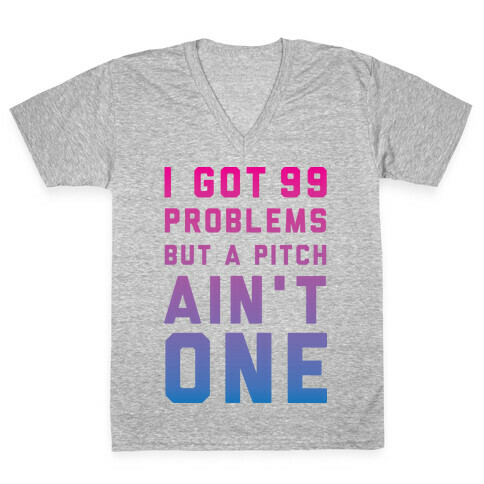 I Got 99 Problems But a Pitch Ain't One V-Neck Tee Shirt