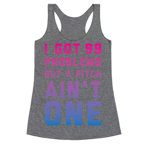 I Got 99 Problems But a Pitch Ain't One Racerback Tank Top