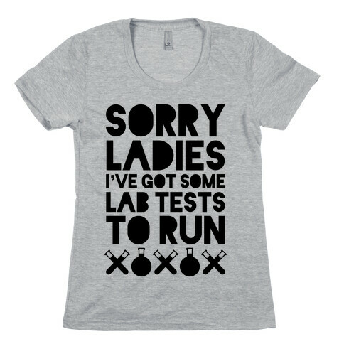 Sorry Ladies, I've Got Tests To Run Womens T-Shirt