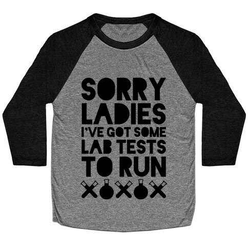 Sorry Ladies, I've Got Tests To Run Baseball Tee