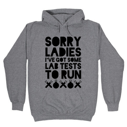 Sorry Ladies, I've Got Tests To Run Hooded Sweatshirt