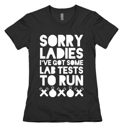 Sorry Ladies, I've Got Tests To Run (Dark) Womens T-Shirt