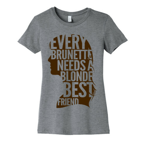 Every Brunette Needs A Blonde Best Friend Womens T-Shirt