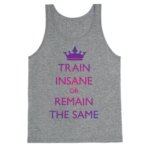 Train Insane or Remain the Same Tank Top