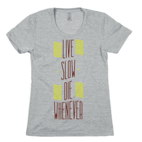 Live Slow Die Whenever Womens T-Shirt