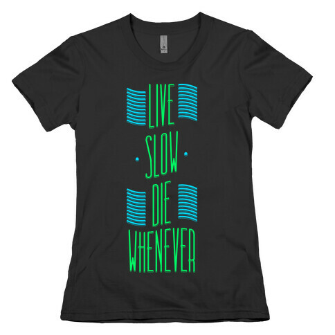 Live Slow Die Whenever Womens T-Shirt