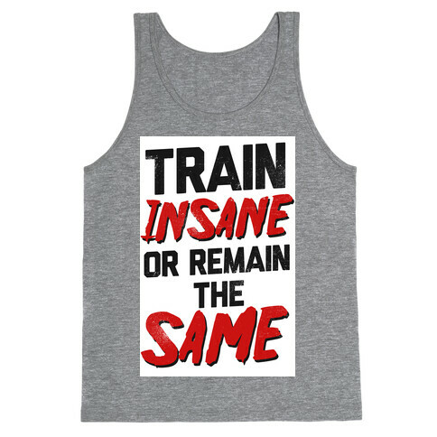 Train Insane or Remain the Same Tank Top