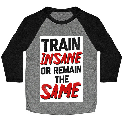 Train Insane or Remain the Same Baseball Tee