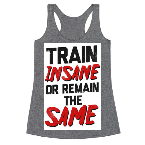 Train Insane or Remain the Same Racerback Tank Top