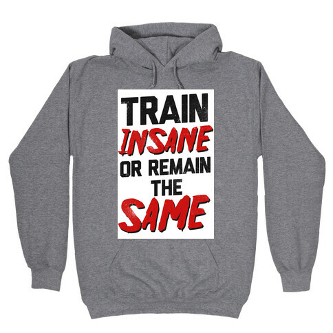 Train Insane or Remain the Same Hooded Sweatshirt