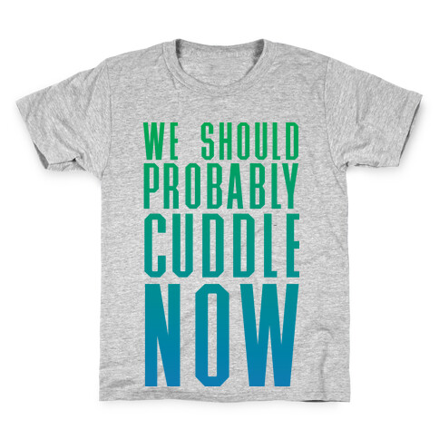 We Should Probably Cuddle Now Kids T-Shirt