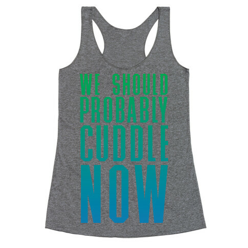 We Should Probably Cuddle Now Racerback Tank Top