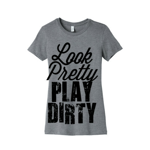 Look Pretty Play Dirty (Tank) Womens T-Shirt