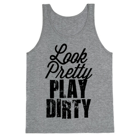 Look Pretty Play Dirty (Tank) Tank Top