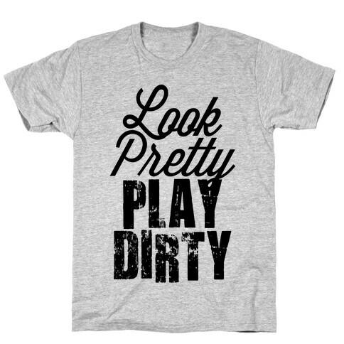 Look Pretty Play Dirty (Tank) T-Shirt