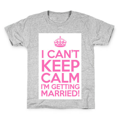 I Can't Keep Calm I'm Getting Married! Kids T-Shirt