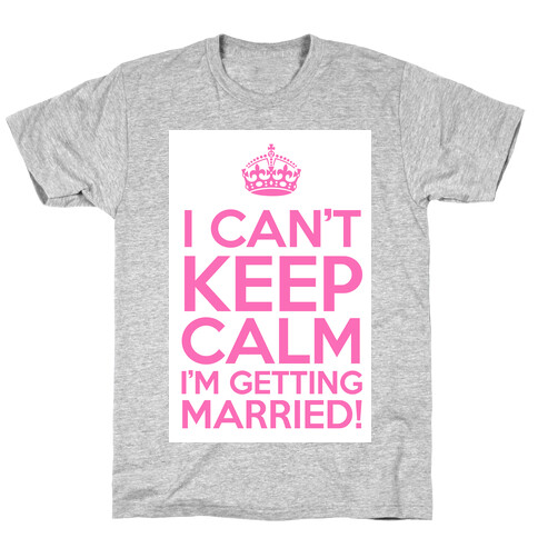 I Can't Keep Calm I'm Getting Married! T-Shirt