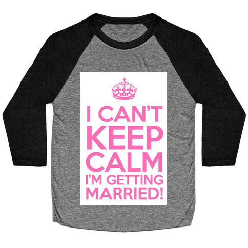 I Can't Keep Calm I'm Getting Married! Baseball Tee
