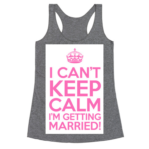 I Can't Keep Calm I'm Getting Married! Racerback Tank Top