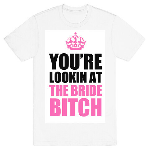 Lookin at the Bride Bitch T-Shirt