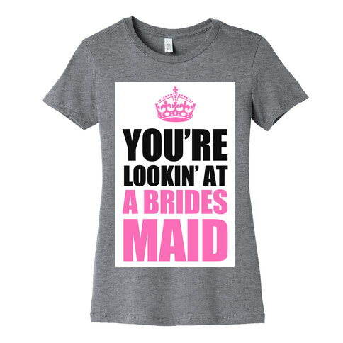 You're Lookin' at a Bridesmaid Womens T-Shirt