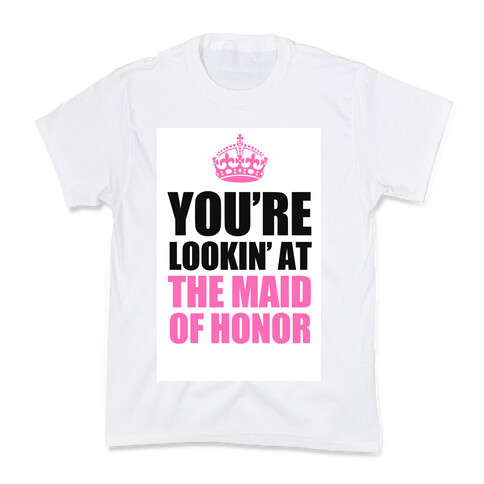 You're Lookin' at the Maid of Honor Kids T-Shirt