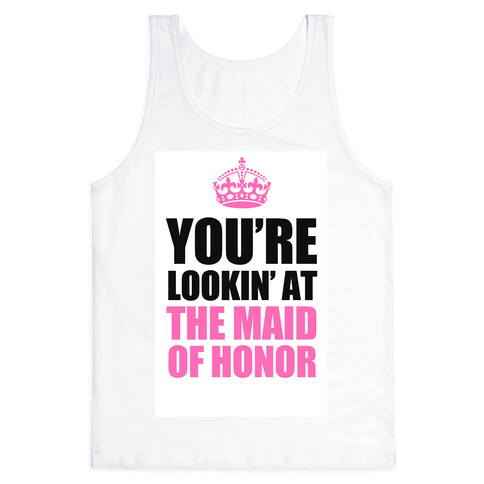 You're Lookin' at the Maid of Honor Tank Top
