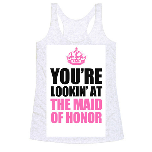 You're Lookin' at the Maid of Honor Racerback Tank Top