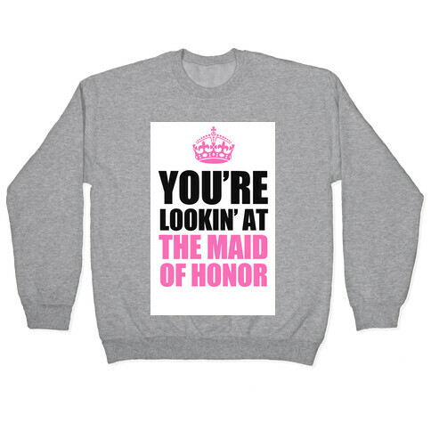 You're Lookin' at the Maid of Honor Pullover